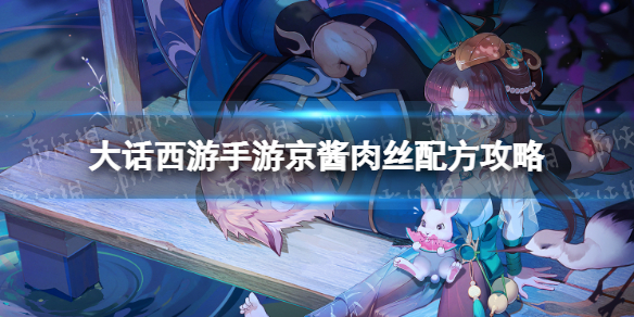 《大话西游手游》京酱肉丝配方是什么 京酱肉丝配方攻略