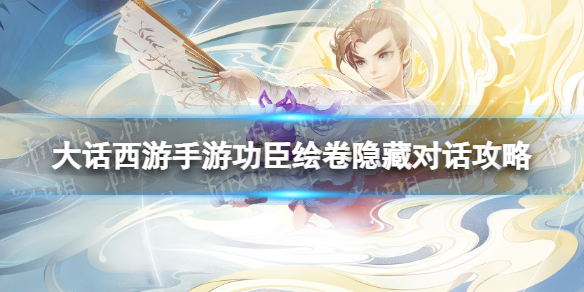 《大话西游手游》功臣绘卷隐藏对话攻略 功臣绘卷隐藏对话有哪些