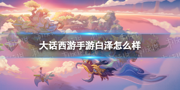 《大话西游手游》白泽怎么样 白泽召唤兽图鉴